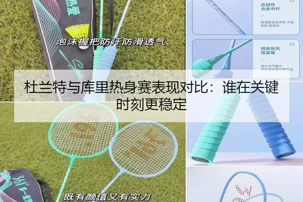 杜兰特与库里热身赛表现对比：谁在关键时刻更稳定